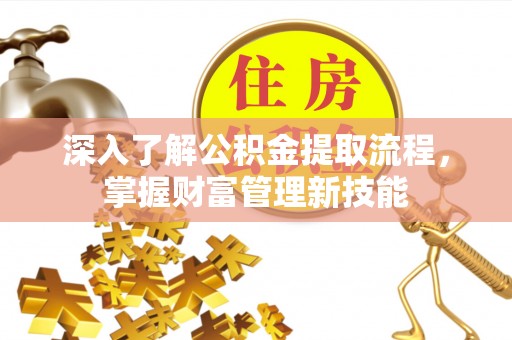涟水深入了解公积金提取流程，掌握财富管理新技能