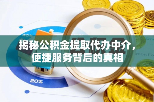 涟水揭秘公积金提取代办中介，便捷服务背后的真相