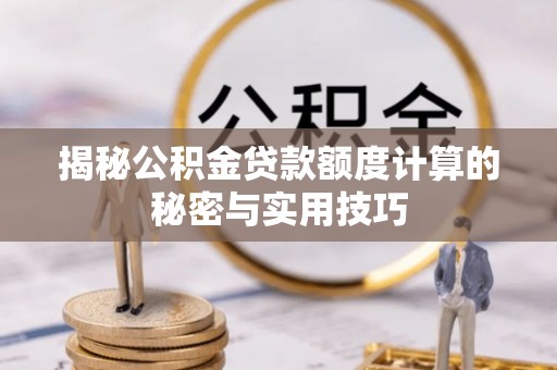 涟水揭秘公积金贷款额度计算的秘密与实用技巧