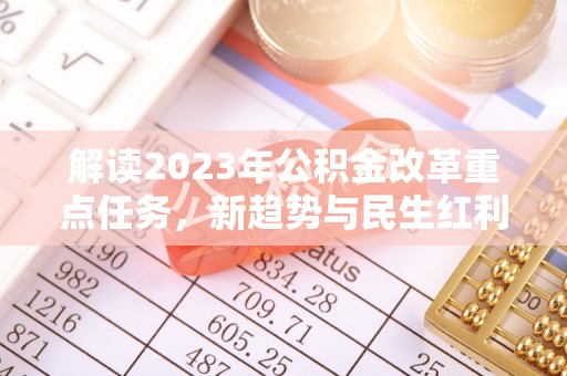 涟水解读2023年公积金改革重点任务，新趋势与民生红利