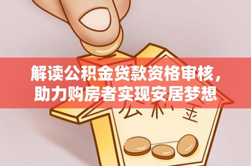 涟水解读公积金贷款资格审核，助力购房者实现安居梦想