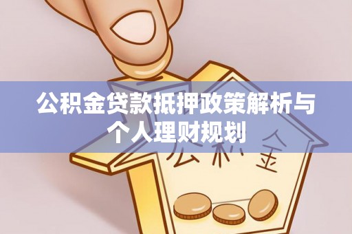 涟水公积金贷款抵押政策解析与个人理财规划