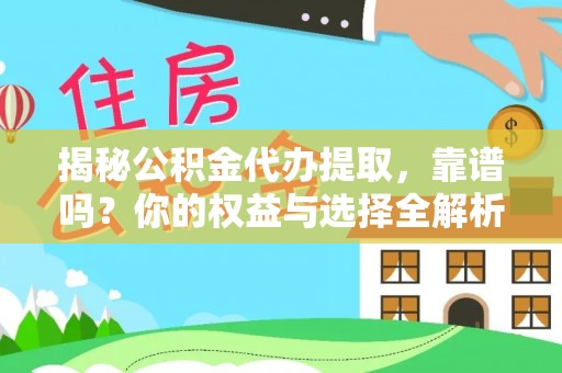 涟水揭秘公积金代办提取，靠谱吗？你的权益与选择全解析