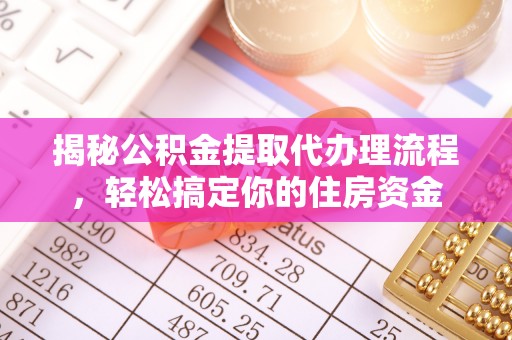 涟水揭秘公积金提取代办理流程，轻松搞定你的住房资金