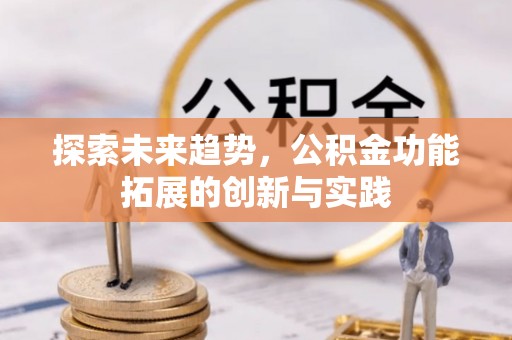 涟水探索未来趋势，公积金功能拓展的创新与实践