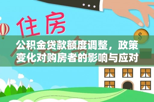 涟水公积金贷款额度调整，政策变化对购房者的影响与应对策略