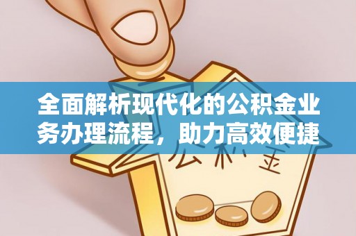 涟水全面解析现代化的公积金业务办理流程，助力高效便捷生活