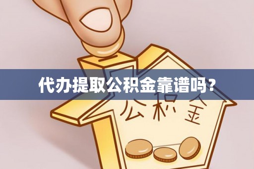 涟水代办提取公积金靠谱吗？